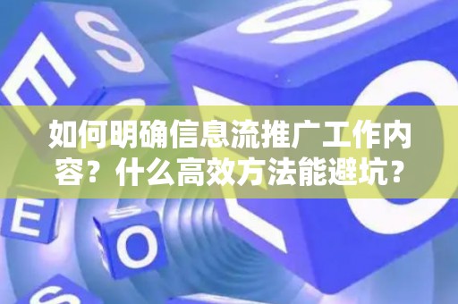 如何明确信息流推广工作内容？什么高效方法能避坑？